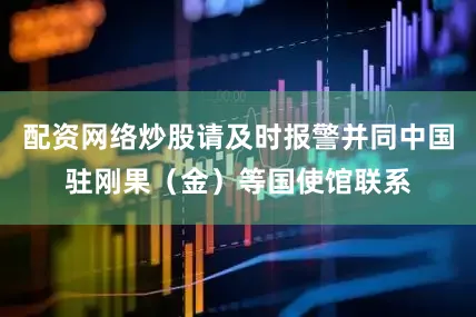 配资网络炒股请及时报警并同中国驻刚果（金）等国使馆联系